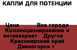 КАПЛИ ДЛЯ ПОТЕНЦИИ  › Цена ­ 990 - Все города Коллекционирование и антиквариат » Другое   . Красноярский край,Дивногорск г.